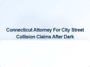 Connecticut Attorney for Nighttime City Street Collision Claims