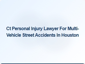 Experienced Ct Traffic Accident Attorney for Multi-Vehicle Street Accidents in Houston