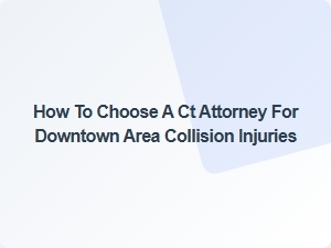 How to Select a Ct Attorney for Downtown Collision Injuries