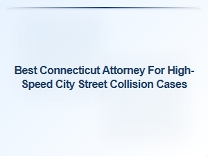 Connecticut Attorney Specializing in High-Speed Street Collision Claims