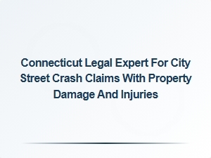 Connecticut Legal Expert for Street Collision Claims Involving Injuries and Property Damage