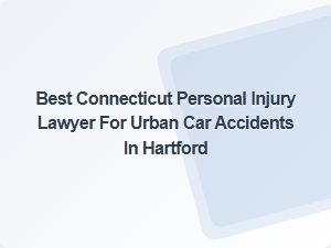 Top Connecticut Lawyer for Hartford Urban Car Accidents