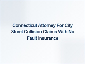 Connecticut Attorney for City Street Collision Claims with No Fault Insurance