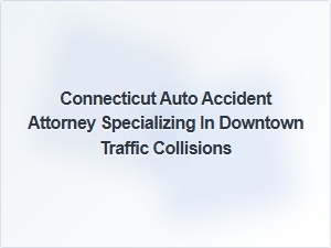 Connecticut Attorney for Downtown Traffic Collision Cases