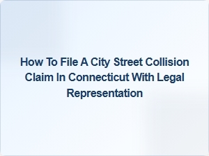 How to File a City Street Collision Claim in Connecticut with Legal Help